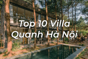 Villa quanh Hà Nội – Top 10 Villa đẹp nhất